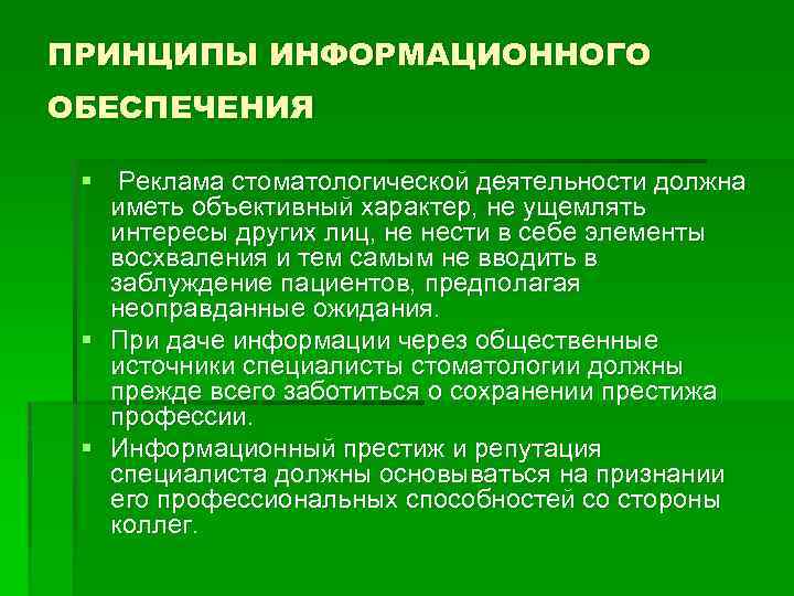 ПРИНЦИПЫ ИНФОРМАЦИОННОГО ОБЕСПЕЧЕНИЯ § Реклама стоматологической деятельности должна иметь объективный характер, не ущемлять интересы