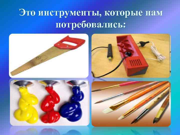 Это инструменты, которые нам потребовались: 