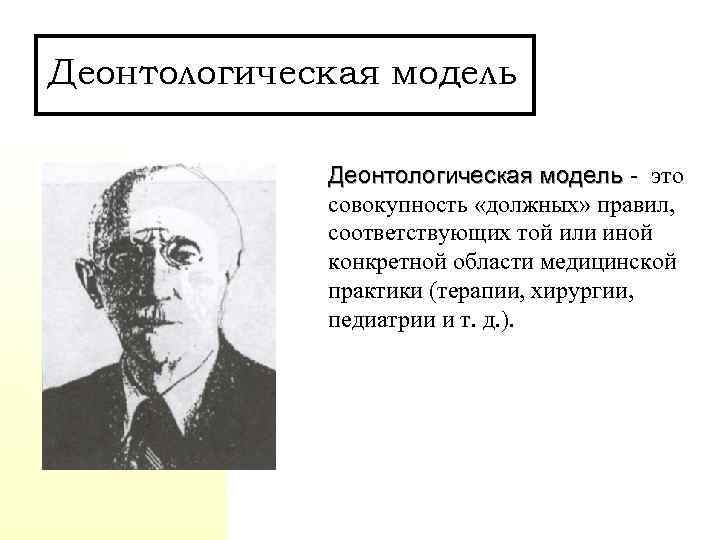 Деонтологическая модель - это совокупность «должных» правил, соответствующих той или иной конкретной области медицинской