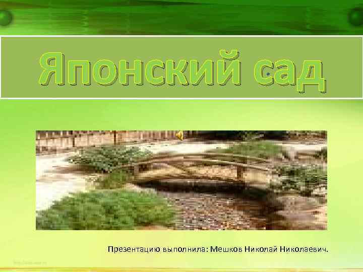 Японский сад Презентацию выполнила: Мешков Николай Николаевич. 