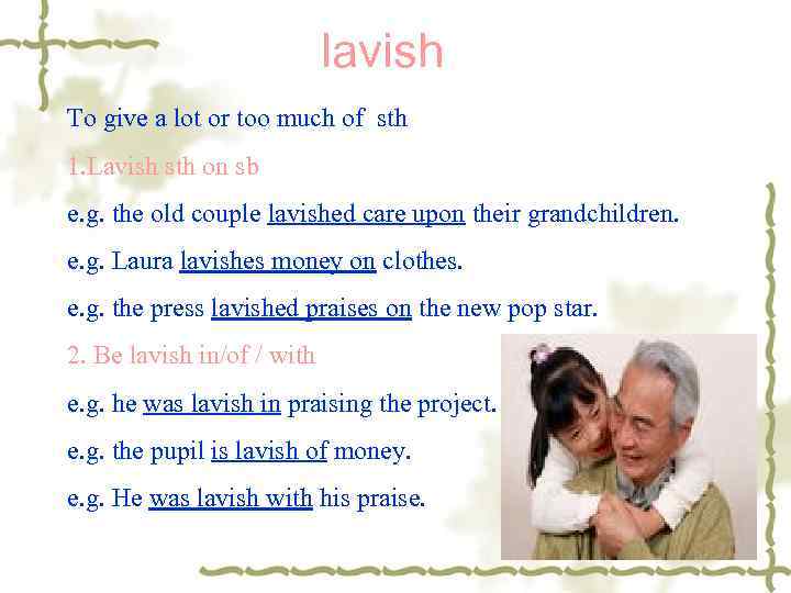 lavish To give a lot or too much of sth 1. Lavish sth on