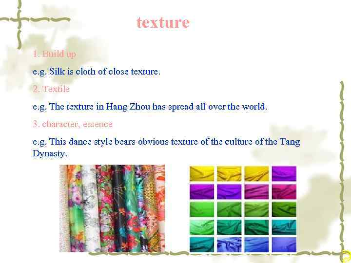 texture 1. Build up e. g. Silk is cloth of close texture. 2. Textile