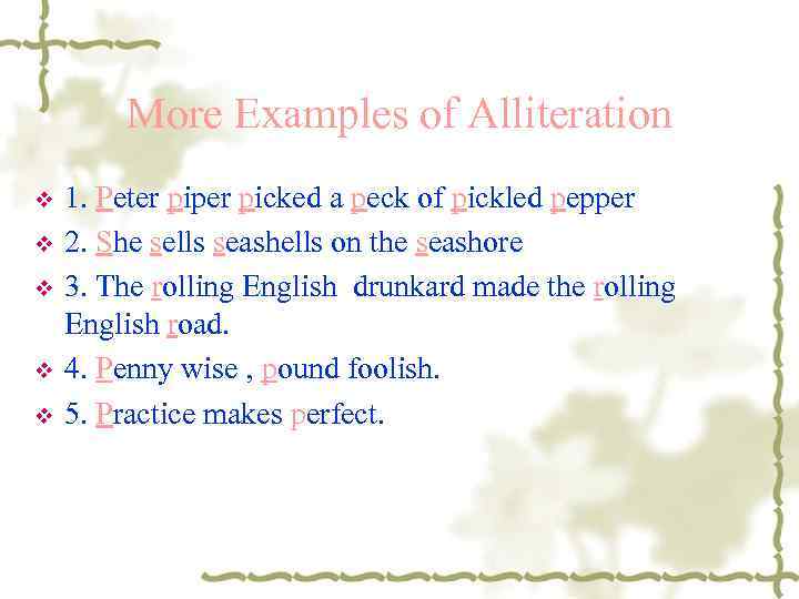 More Examples of Alliteration v v v 1. Peter piper picked a peck of