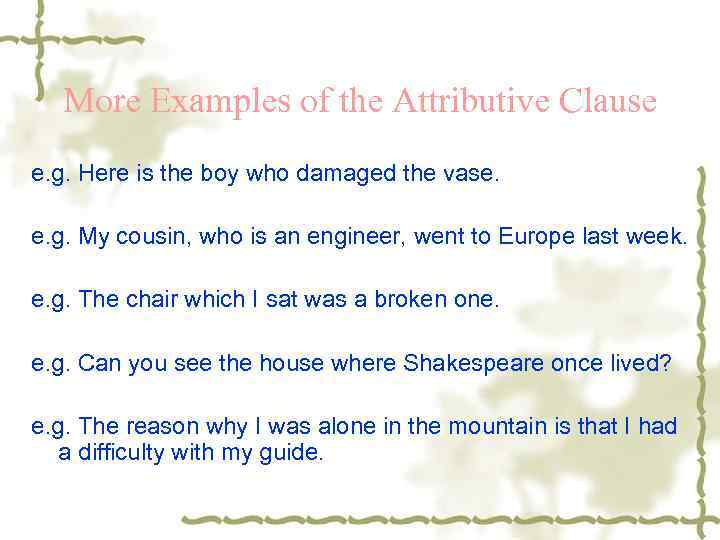 More Examples of the Attributive Clause e. g. Here is the boy who damaged