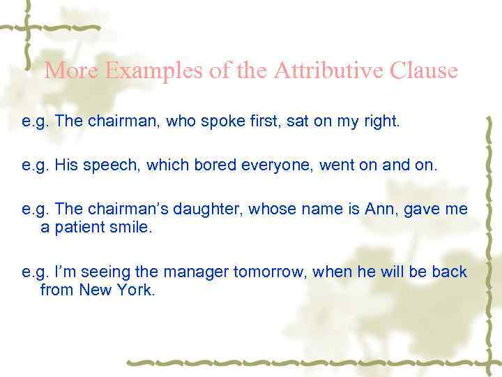 More Examples of the Attributive Clause e. g. The chairman, who spoke first, sat