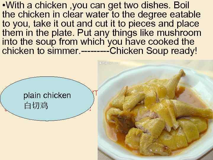  • With a chicken , you can get two dishes. Boil the chicken