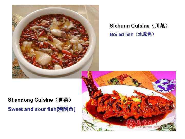 Sichuan Cuisine（川菜） Boiled fish（水煮鱼） Shandong Cuisine（鲁菜） Sweet and sour fish(糖醋鱼) 