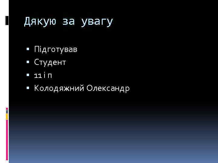 Дякую за увагу Підготував Студент 11 і п Колодяжний Олександр 