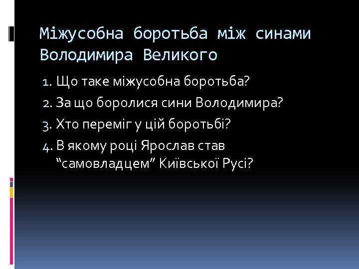 Міжусобна боротьба між синами Володимира Великого 1. Що таке міжусобна боротьба? 2. За що