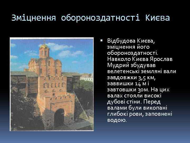 Зміцнення обороноздатності Києва Відбудова Києва, зміцнення його обороноздатності. Навколо Києва Ярослав Мудрий збудував велетенські