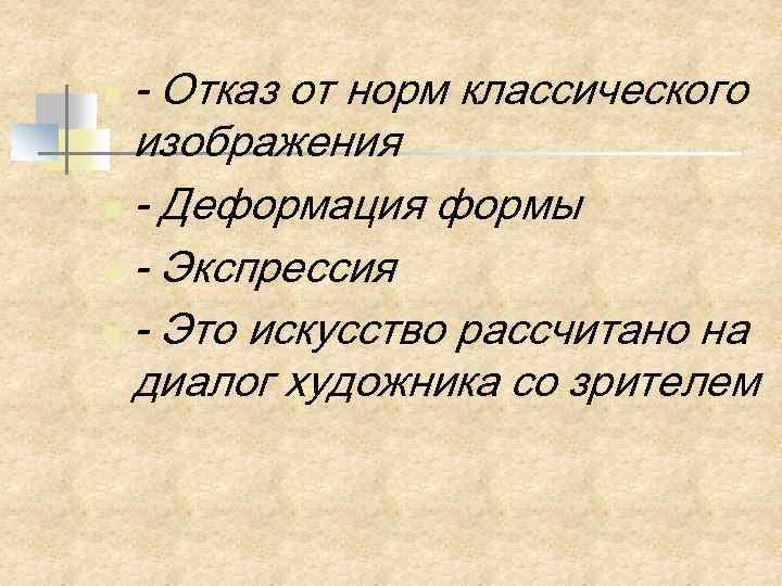 - Отказ от норм классического изображения n - Деформация формы n - Экспрессия n