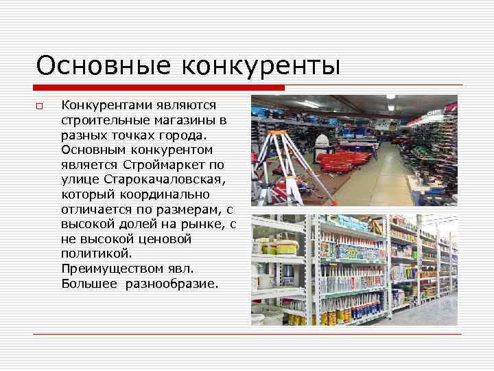 Основные конкуренты o Конкурентами являются строительные магазины в разных точках города. Основным конкурентом является