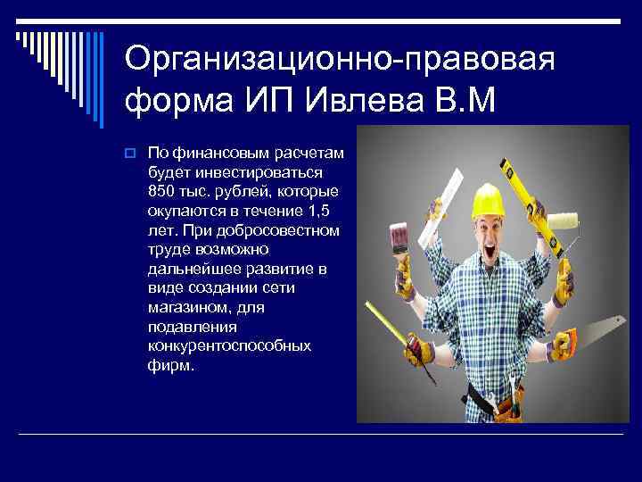 Организационно-правовая форма ИП Ивлева В. М o По финансовым расчетам будет инвестироваться 850 тыс.