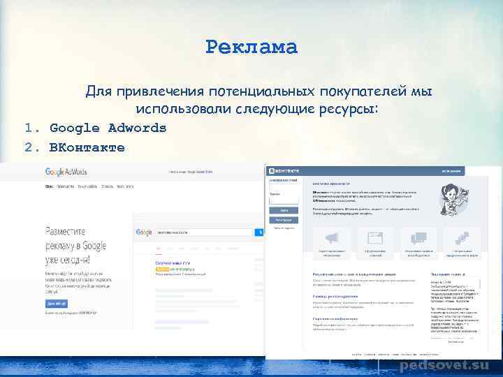 Реклама Для привлечения потенциальных покупателей мы использовали следующие ресурсы: 1. Google Adwords 2. ВКонтакте
