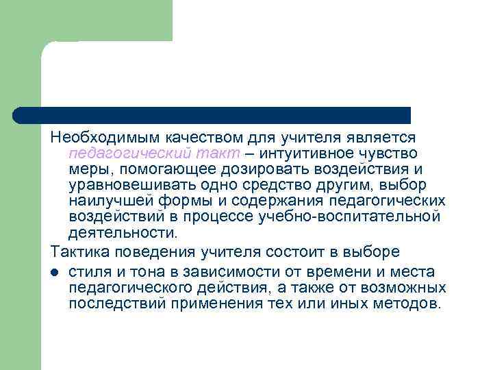 Необходимым качеством для учителя является педагогический такт – интуитивное чувство меры, помогающее дозировать воздействия