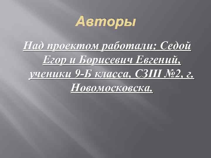 Авторы Над проектом работали: Седой Егор и Борисевич Евгений, ученики 9 -Б класса, СЗШ