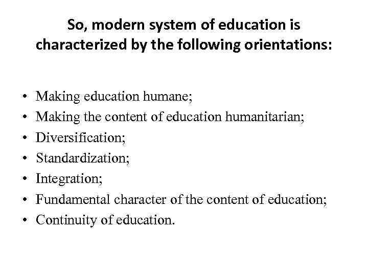 So, modern system of education is characterized by the following orientations: • • Making