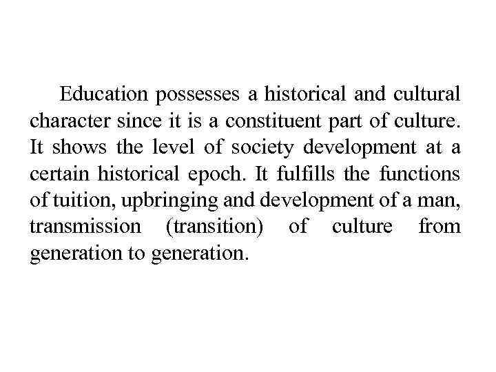 Education possesses a historical and cultural character since it is a constituent part of