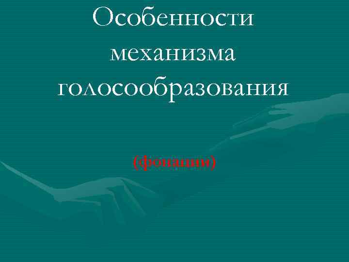 Особенности механизма голосообразования (фонации) 