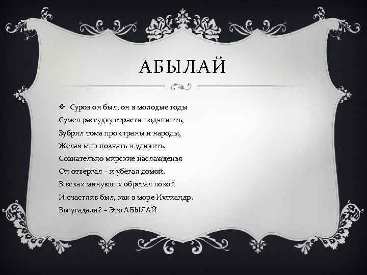 АБЫЛАЙ v Суров он был, он в молодые годы Сумел рассудку страсти подчинить, Зубрил