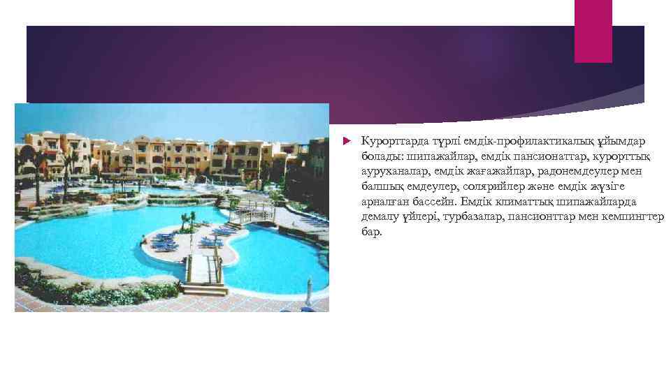  Курорттарда түрлі емдік-профилактикалық ұйымдар болады: шипажайлар, емдік пансионаттар, курорттық ауруханалар, емдік жағажайлар, радонемдеулер