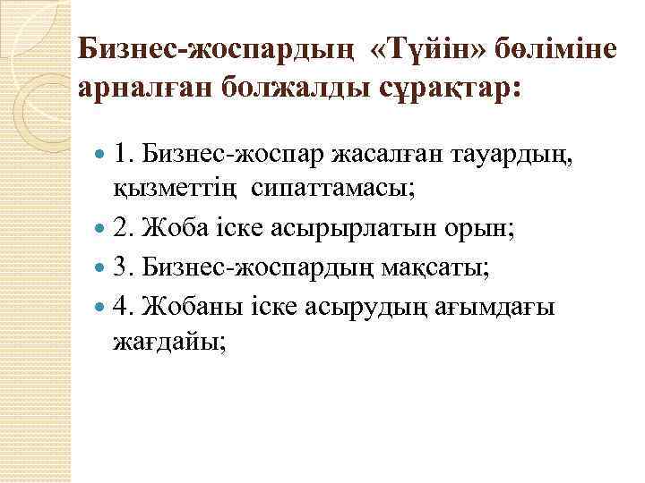 Бизнес-жоспардың «Түйін» бөліміне арналған болжалды сұрақтар: 1. Бизнес-жоспар жасалған тауардың, қызметтің сипаттамасы; 2. Жоба