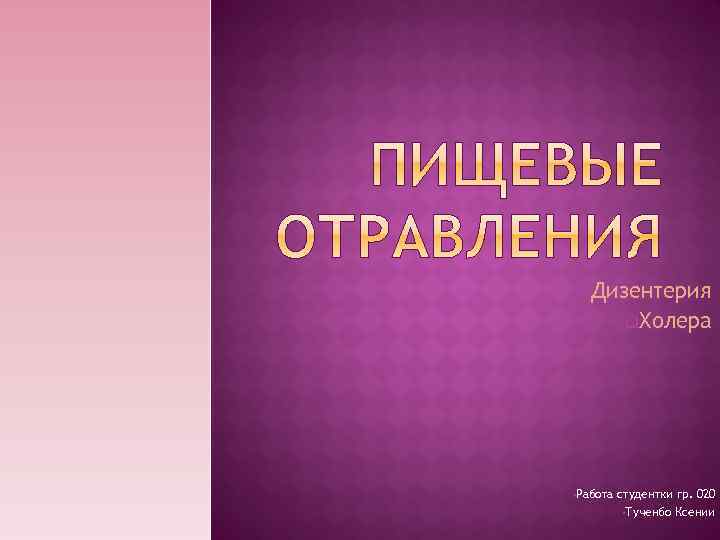 q. Дизентерия q. Холера • Работа студентки гр. 020 • Тученбо Ксении 