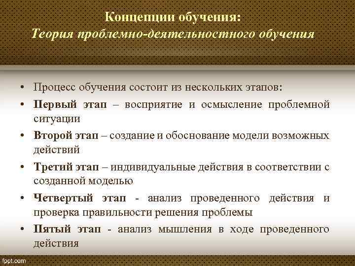 Концепции обучения: Теория проблемно-деятельностного обучения • Процесс обучения состоит из нескольких этапов: • Первый