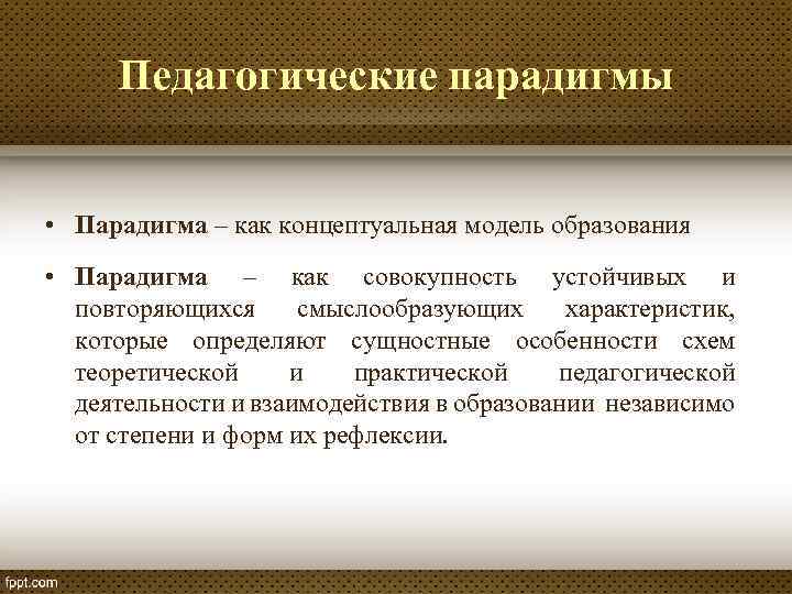 Педагогические парадигмы • Парадигма – как концептуальная модель образования • Парадигма – как совокупность