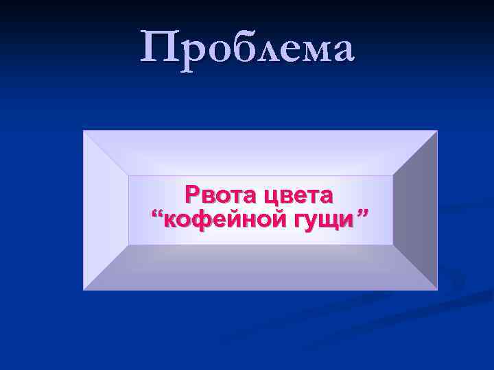 Проблема Рвота цвета “кофейной гущи” 