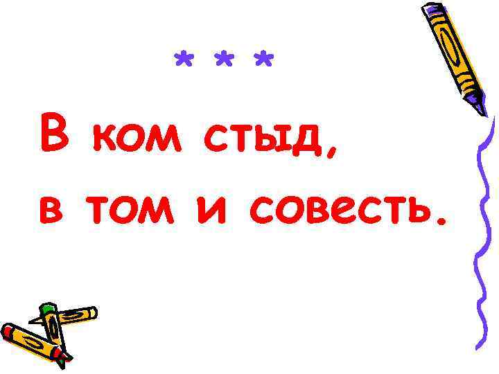 * * * В ком стыд, в том и совесть. 