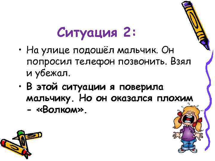 Ситуация 2: • На улице подошёл мальчик. Он попросил телефон позвонить. Взял и убежал.
