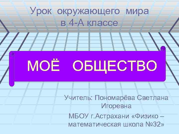 Урок окружающего мира в 4 -А классе Учитель: Пономарёва Светлана Игоревна МБОУ г. Астрахани