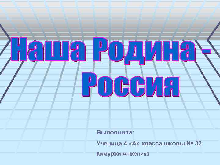 Выполнила: Ученица 4 «А» класса школы № 32 Кимуржи Анжелика 