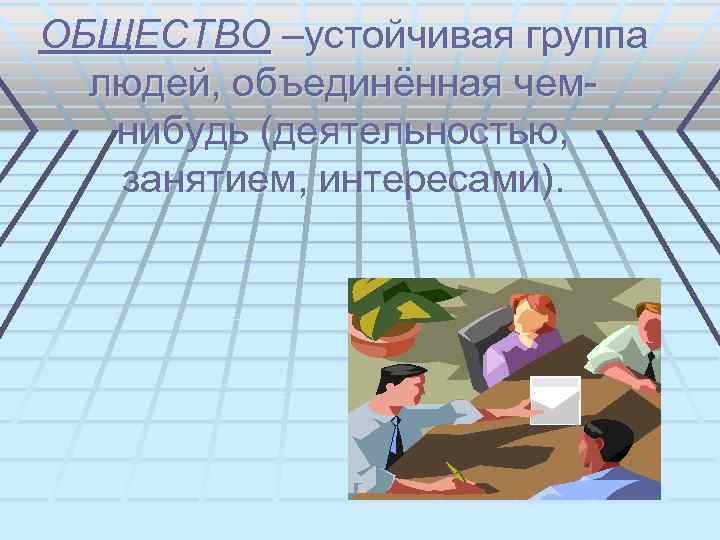 ОБЩЕСТВО –устойчивая группа людей, объединённая чемнибудь (деятельностью, занятием, интересами). 