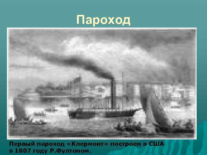 Пароход Первый пароход «Клермонт» построен в США в 1807 году Р. Фултоном. 