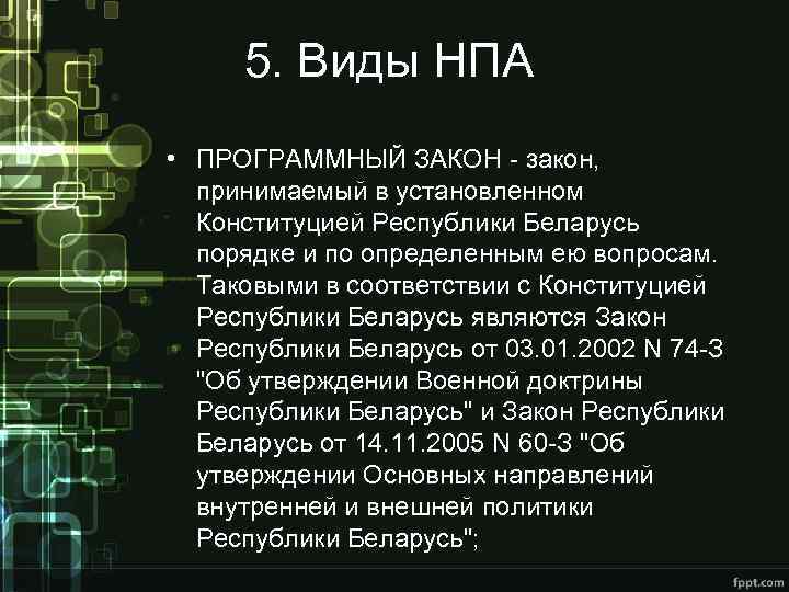 5. Виды НПА • ПРОГРАММНЫЙ ЗАКОН - закон, принимаемый в установленном Конституцией Республики Беларусь