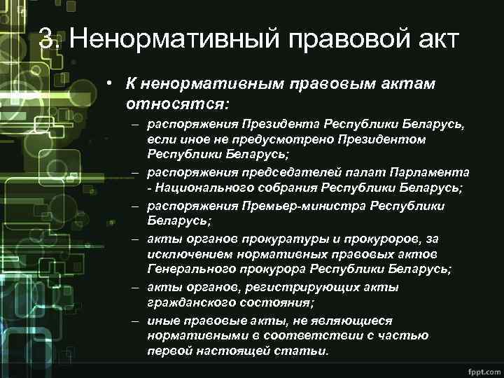 3. Ненормативный правовой акт • К ненормативным правовым актам относятся: – распоряжения Президента Республики