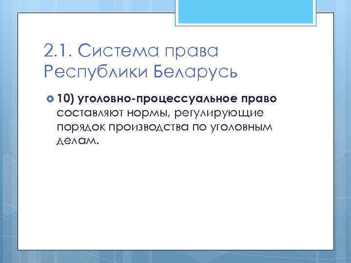 2. 1. Система права Республики Беларусь 10) уголовно-процессуальное право составляют нормы, регулирующие порядок производства