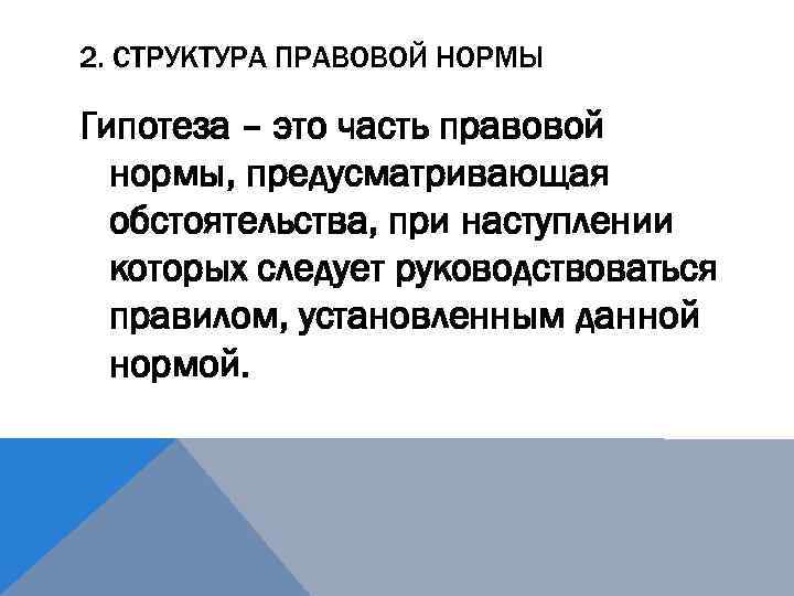 2. СТРУКТУРА ПРАВОВОЙ НОРМЫ Гипотеза – это часть правовой нормы, предусматривающая обстоятельства, при наступлении
