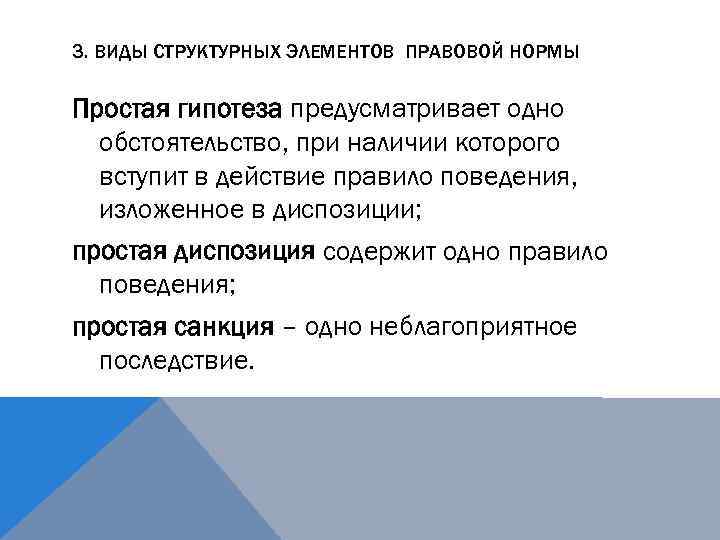 3. ВИДЫ СТРУКТУРНЫХ ЭЛЕМЕНТОВ ПРАВОВОЙ НОРМЫ Простая гипотеза предусматривает одно обстоятельство, при наличии которого