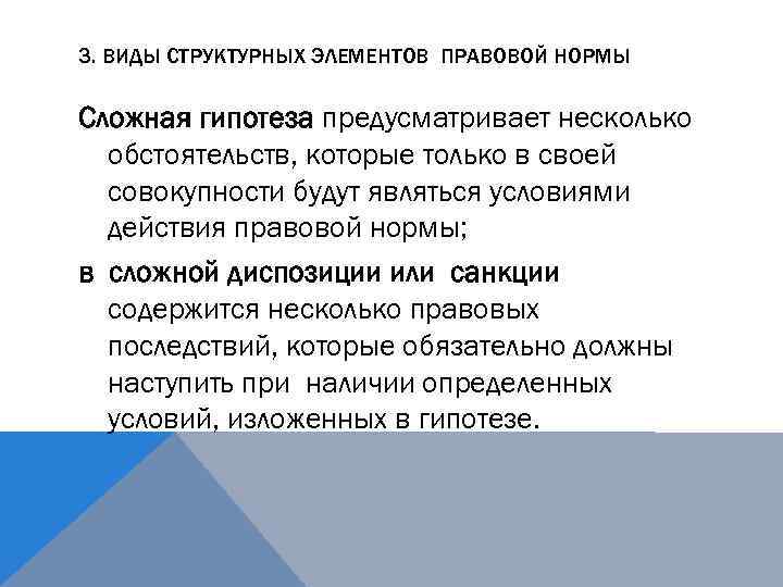 3. ВИДЫ СТРУКТУРНЫХ ЭЛЕМЕНТОВ ПРАВОВОЙ НОРМЫ Сложная гипотеза предусматривает несколько обстоятельств, которые только в