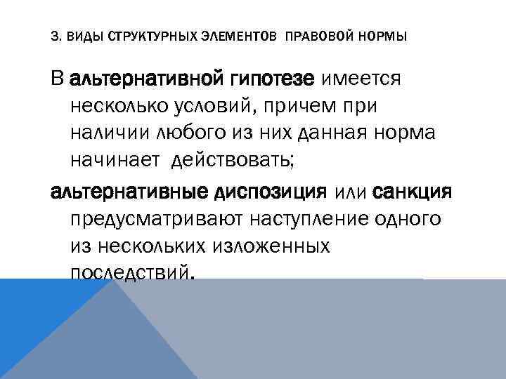 3. ВИДЫ СТРУКТУРНЫХ ЭЛЕМЕНТОВ ПРАВОВОЙ НОРМЫ В альтернативной гипотезе имеется несколько условий, причем при