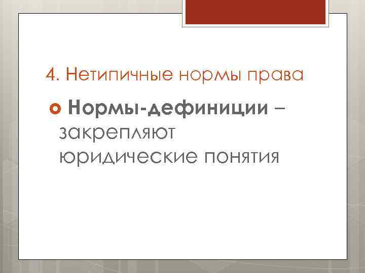 4. Нетипичные нормы права Нормы-дефиниции – закрепляют юридические понятия 