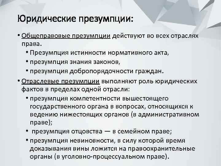 Юридические презумпции: • Общеправовые презумпции действуют во всех отраслях права. • Презумпция истинности нормативного