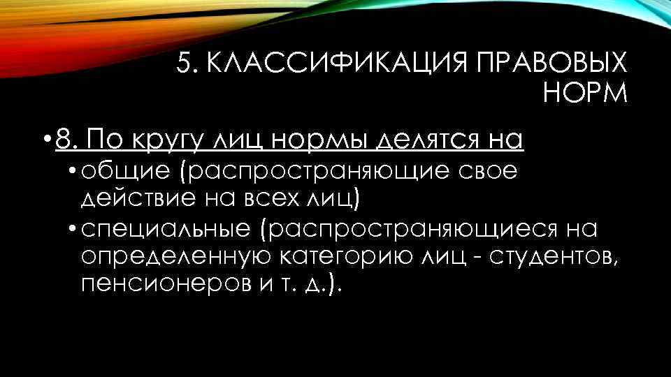 5. КЛАССИФИКАЦИЯ ПРАВОВЫХ НОРМ • 8. По кругу лиц нормы делятся на • общие