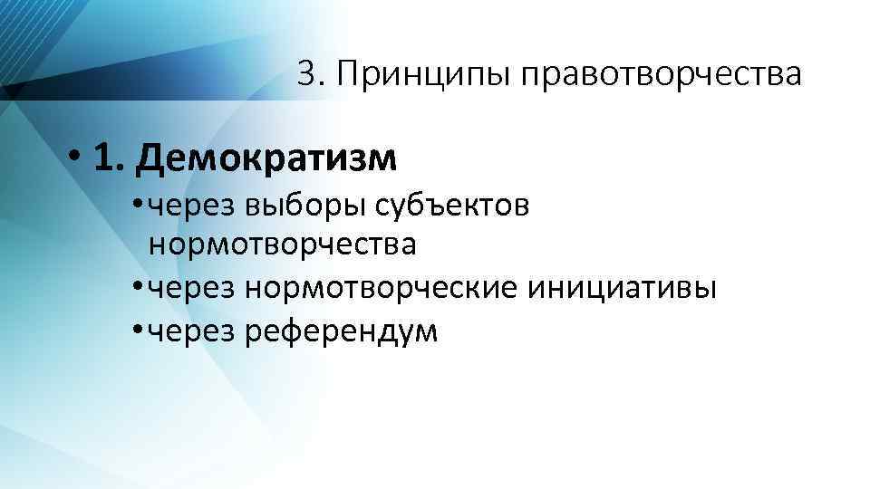 3. Принципы правотворчества • 1. Демократизм • через выборы субъектов нормотворчества • через нормотворческие