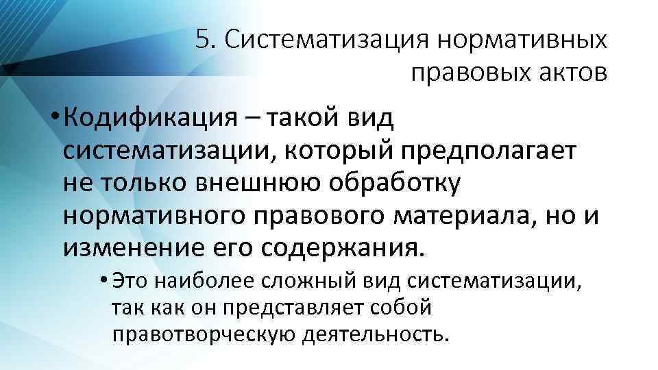 5. Систематизация нормативных правовых актов • Кодификация – такой вид систематизации, который предполагает не