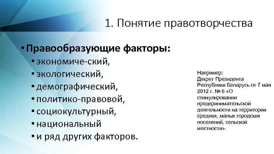 1. Понятие правотворчества • Правообразующие факторы: • экономиче ский, • экологический, • демографический, •