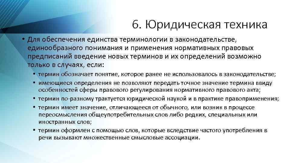 6. Юридическая техника • Для обеспечения единства терминологии в законодательстве, единообразного понимания и применения